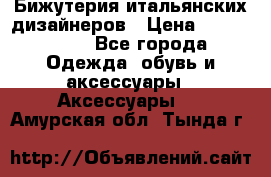 Бижутерия итальянских дизайнеров › Цена ­ 1500-3800 - Все города Одежда, обувь и аксессуары » Аксессуары   . Амурская обл.,Тында г.